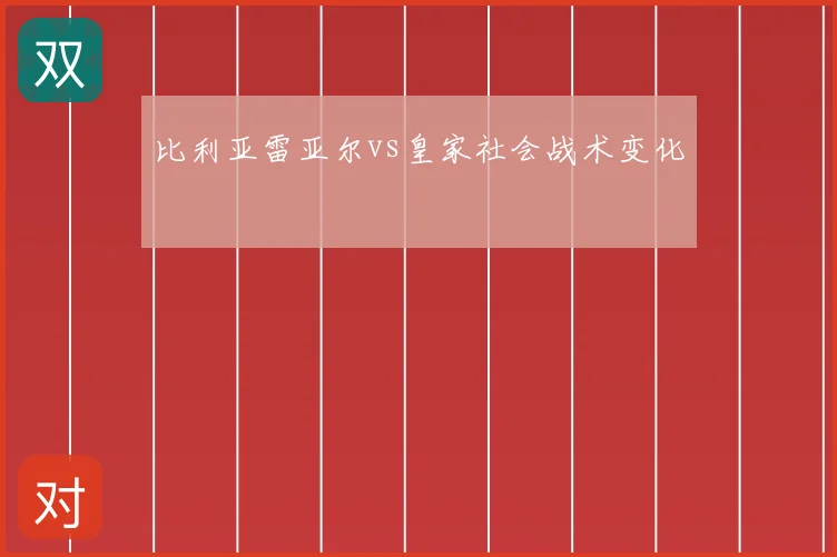 比利亚雷亚尔vs皇家社会战术变化