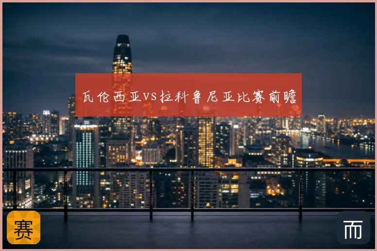 瓦伦西亚vs拉科鲁尼亚比赛前瞻