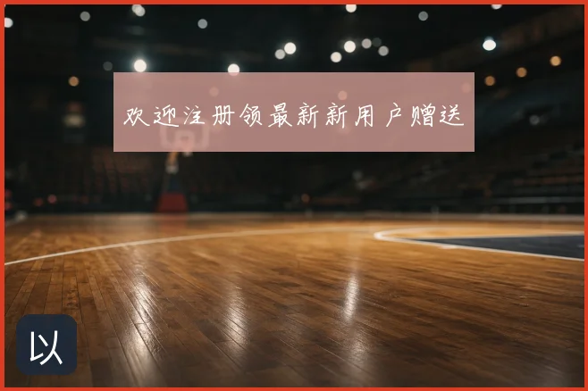 欢迎注册领最新新用户赠送