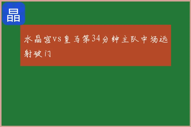 水晶宫vs皇马第34分钟主队中场远射破门